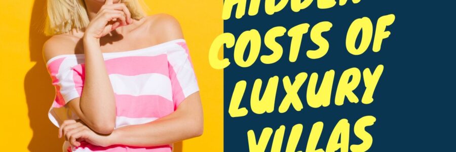 hidden costs of luxury villas